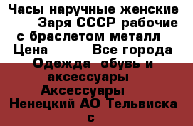 Часы наручные женские ZARIA Заря СССР рабочие с браслетом металл › Цена ­ 850 - Все города Одежда, обувь и аксессуары » Аксессуары   . Ненецкий АО,Тельвиска с.